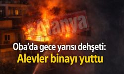 Alanya'da gece yarısı dehşeti: Alevler binayı yuttu
