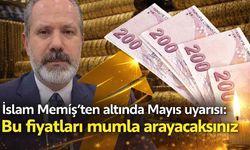 İslam Memiş'ten altında Mayıs uyarısı: Bu fiyatları mumla arayacaksınız