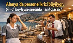 Alanya'da personel krizi büyüyor: Şimdi böyleyse sezonda nasıl olacak?
