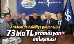 Antalya'da belediye personeline 73 bin TL promosyon anlaşması