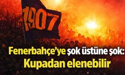 Fenerbahçe'ye şok üstüne şok: Kupadan elenebilir