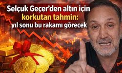 Selçuk Geçer'den altın için korkutan tahmin: Yıl sonu bu rakamı görecek