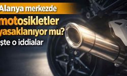 Alanya merkezde motosikletler yasaklanıyor mu? İşte o iddialar
