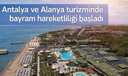 Antalya ve Alanya turizminde bayram hareketliliği başladı