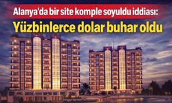 Alanya'da bir site komple soyuldu iddiası: Yüzbinlerce dolar buhar oldu