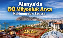 Alanya'da 60 milyonluk arsa mahkemeden satışta