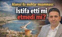 Alanya'da muhtar muamması: İstifa etti mi etmedi mi?