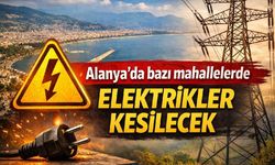 Alanya'da bazı mahallelerde elektrikler kesilecek