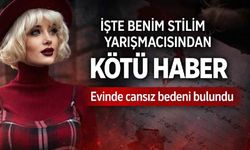 İşte Benim Stilim yarışmacısından kötü haber: Evinde cansız bedeni bulundu