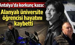 Antalya'da korkunç kaza: Alanyalı üniversite öğrencisi hayatını kaybetti