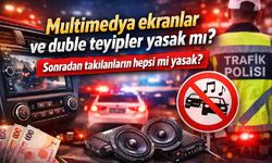 Multimedya ekranlar ve duble teyipler yasak mı? Sonradan takılanların hepsi mi yasak?