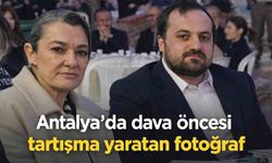 Antalya'da dava öncesi tartışma yaratan fotoğraf
