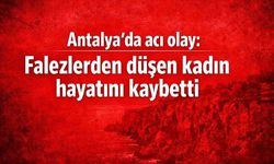 Antalya'da acı olay: Falezlerden düşen kadın hayatını kaybetti