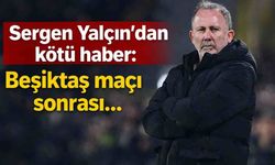 Sergen Yalçın'dan kötü haber: Beşiktaş maçı sonrası...