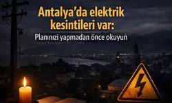 Antalya'da elektrik kesintileri var: Planınızı yapmadan önce okuyun