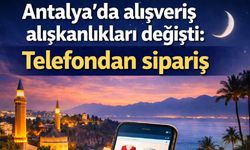Antalya'da alışveriş alışkanlıkları değişti: Telefondan sipariş