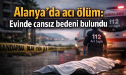 Alanya'da acı ölüm: Evinde fenalaşan adam hayatını kaybetti