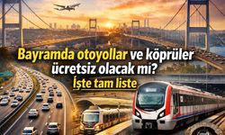 Bayramda otoyollar ve köprüler ücretsiz olacak mı? İşte tam liste