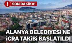 Son Dakika! Alanya Belediyesi'ne icra takibi başlatıldı