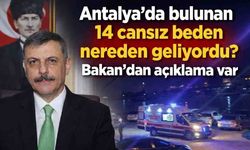Antalya'da bulunan 14 cansız beden nereden geliyordu? Bakan'dan açıklama var