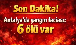Son Dakika! Antalya'da yangın faciası: 6 ölü var