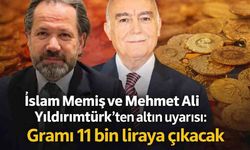İslam Memiş ve Mehmet Ali Yıldırımtürk'ten altın uyarısı: Gramı 11 bin liraya çıkacak