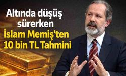 Altında düşüş sürerken İslam Memiş'ten 10 bin TL Tahmini