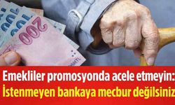 Emekliler promosyonda acele etmeyin: İstenmeyen bankaya mecbur değilsiniz