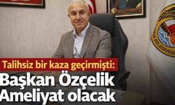 Talihsiz bir kaza geçirmişti: Başkan Özçelik ameliyat olacak