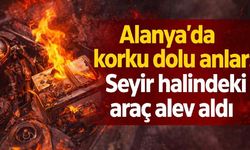 Alanya'da korku dolu anlar: Seyir halindeki araç alev aldı