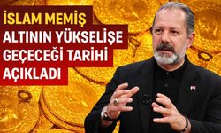 İslam Memiş altının yükselişe geçeceği tarihi açıkladı