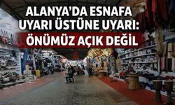Alanya'da esnafa uyarı üstüne uyarı: Önümüz açık değil