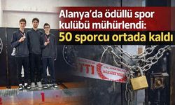 Alanya'da ödüllü spor kulübü mühürlendi: 50 sporcu ortada kaldı