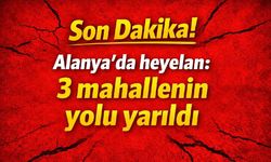 Son Dakika! Alanya'da heyelan: 3 mahallenin yolu yarıldı
