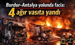 Burdur-Antalya yolunda facia: 4 ağır vasıta yandı