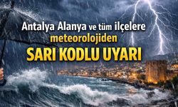 Antalya Alanya ve tüm ilçelere meteorolojiden sarı kodlu uyarı