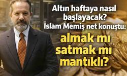 Altın haftaya nasıl başlayacak? İslam Memiş net konuştu: almak mı satmak mı mantıklı