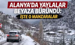 Alanya'da yaylalar beyaza büründü: İşte o manzaralar