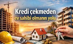 Kredi çekmeden ev sahibi olmanın yolu