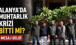 Alanya'da muhtarlık krizi bitti mi? Mesaj geldi