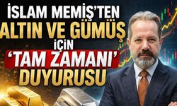 İslam Memiş'ten altın ve gümüş için 'Tam zamanı' duyurusu