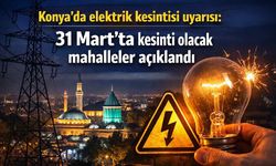 Konya'da elektrik kesintisi uyarısı: 31 Mart'ta kesinti olacak mahalleler açıklandı - Konya Haberleri
