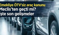 Emekliye ÖTV’siz araç çıktı mı? Meclis süreci başladı