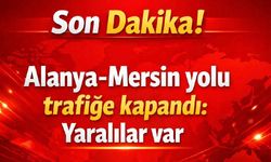 Son Dakika! Alanya-Mersin yolu trafiğe kapandı: Yaralılar var