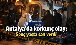 Antalya'da korkunç olay: Genç yaşta can verdi