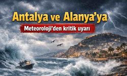 Antalya ve Alanya'ya Meteoroloji'den kritik uyarı
