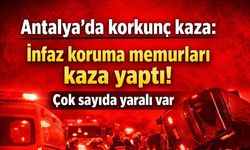 Antalya'da korkunç kaza: İnfaz koruma memurları kaza yaptı! Çok sayıda yaralı var