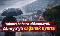 Yalancı bahara aldanmayın: Alanya'ya sağanak uyarısı