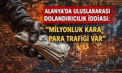 Alanya’da uluslararası dolandırıcılık iddiası: “Milyonluk kara para trafiği var”
