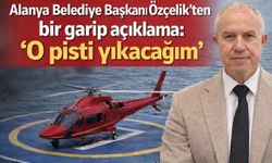 Alanya Belediye Başkanı Özçelik'ten bir garip açıklama: 'O pisti yıkacağım'